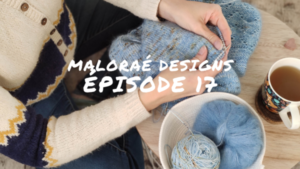 Maloraé Designs Épisode 17 - Avalanche de projets tricot finis