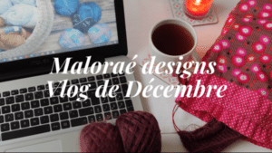 Vlog de décembre - Les coulisses - Maloraé Designs