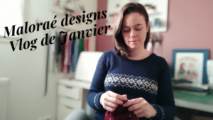 Maloraé Designs - Les coulisses du mois de Jnavier 2021 - Vlog tricot