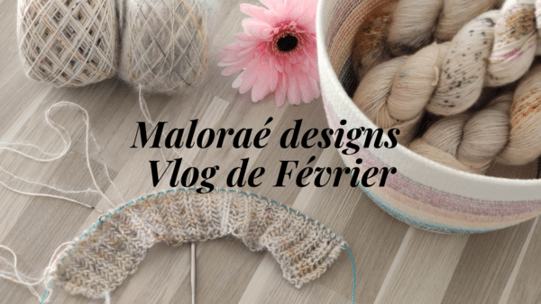 Maloraé Designs- vlog Février 2021