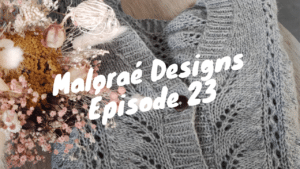 Maloraé Designs - Épisode 23 - Podcast tricot