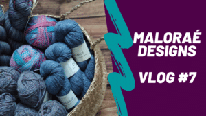 Maloraé Designs - Vlog #7 - Vidéo tricot