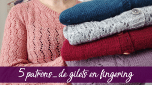 5 patrons de gilets tricotés en fingering - Maloraé Desings - Vidéo tricot