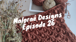 Maloraé Designs -Podcast tricot Épisode 26