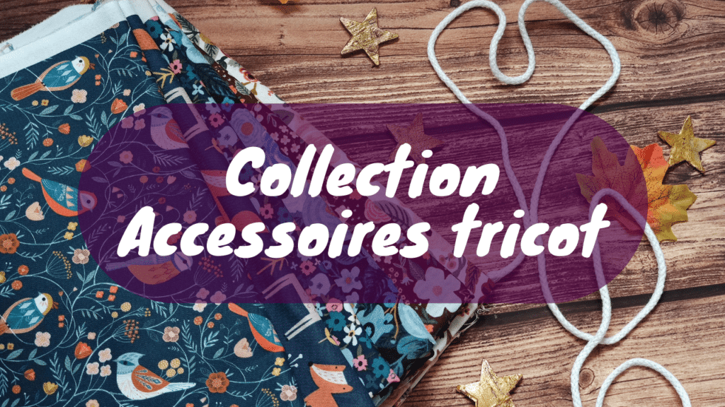 Collection accessoires tricot - Automne 2021 - Les coulisses - Maloraé Designs