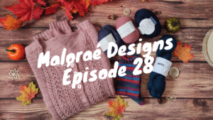 Maloraé Designs - Podcast Épisode 28 - Vidéo tricot