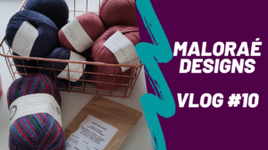 Maloraé Designs - Vidéo tricot - Vlog tricot #10