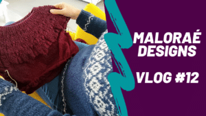 Maloraé Designs - Vlog tricot #12 -