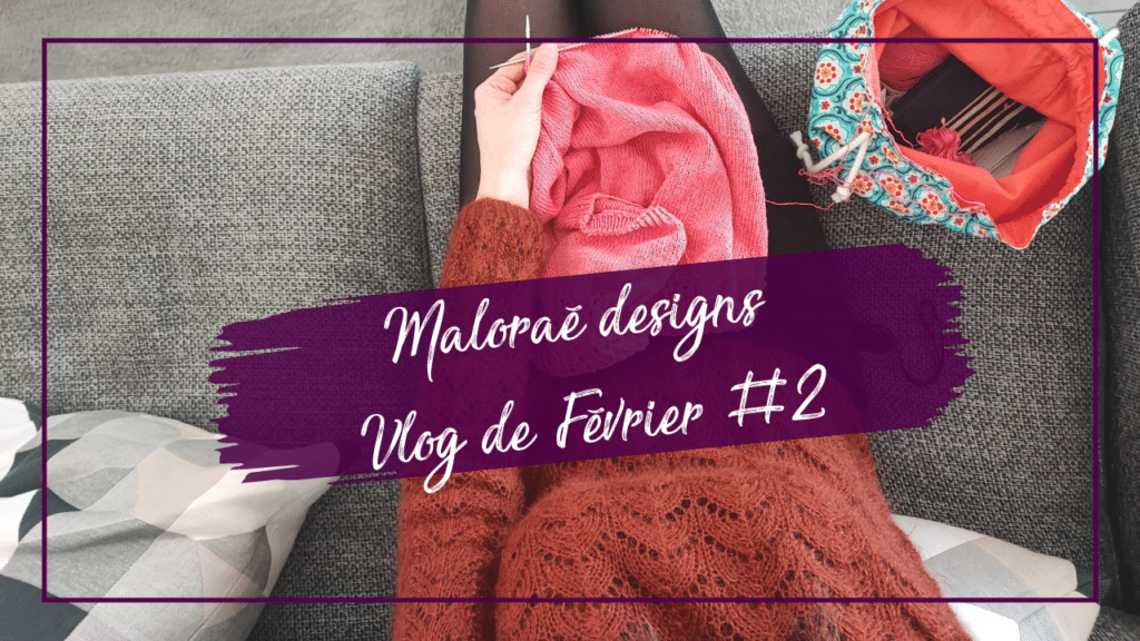 Vlog de février #2 –Beaucoup de blabla et un nouveau projet secret! - Maloraé Designs