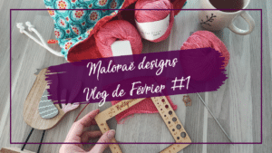 Vlog février #1 - Les coulisses de Maloraé Designs - Patrons et accessoires tricot