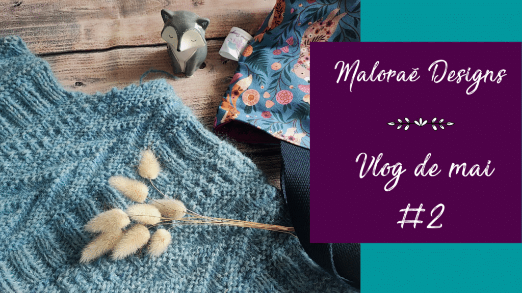 Vlog de mai #2 – Beaucoup d'en-cours tricot sur les aiguilles - Vidéo tricot - Les coulisses -Maloraé Designs