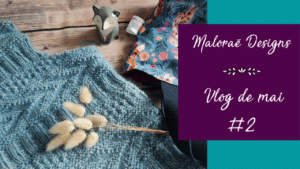 Vlog de mai #2 – Beaucoup d'en-cours tricot sur les aiguilles - Vidéo tricot - Les coulisses -Maloraé Designs