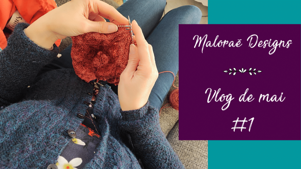 Vlog de mai #1 – Vidéo tricot - Les coulisses - Maloraé Designs