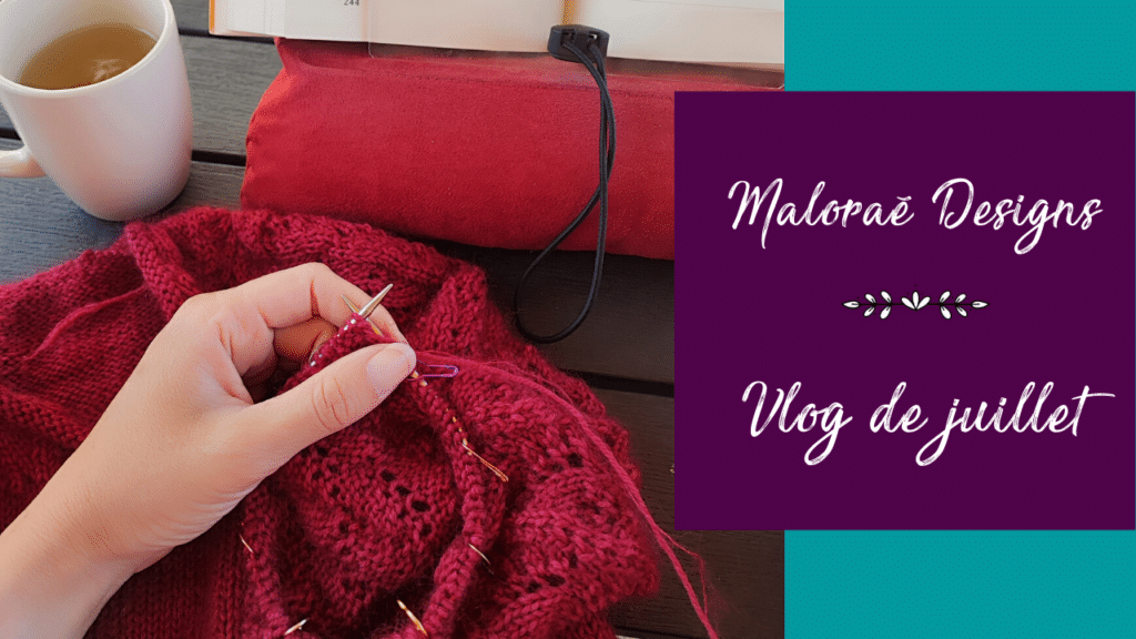 Vlog de juillet #1 - Vidéo tricot - Les coulisses - Maloraé Designs - Modèles et accessoires tricot