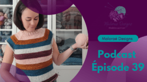 Podcast Épisode 39, des objets finis et un pull rayé! - Vidéo tricot - Podcast créatif - Maloraé Designs