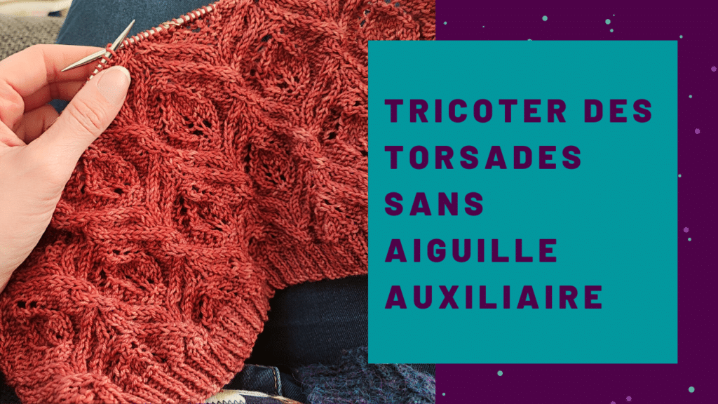 Comment tricoter des torsades sans aiguille auxiliaire? – Tuto tricot - Maloraé Designs