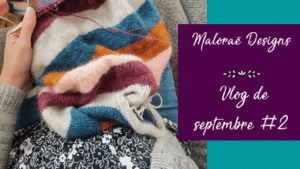 Vlog de septembre #2 – Du tricot, toujours plus de tricot! - Vidéo tricot - Maloraé Designs