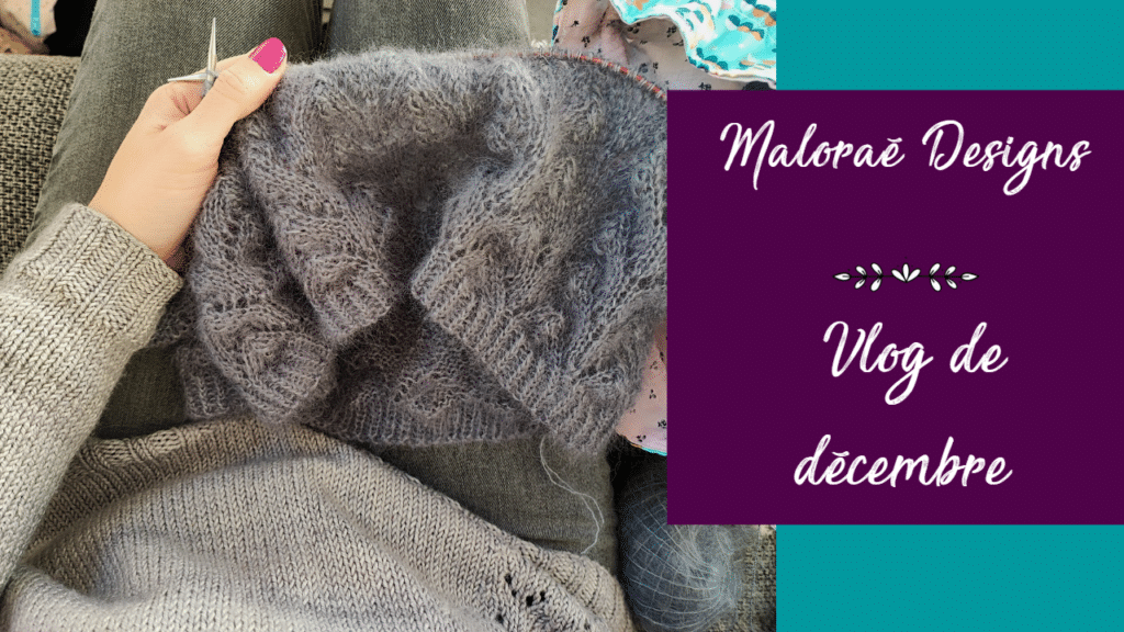 Vlog de décembre – On termine les tricots en-cours! - Vidéo tricot - Les coulisses - Maloraé Designs