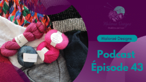 Podcast Épisode 43, tricot, achats et un peu de couture! - Vidéo tricot - Maloraé Designs