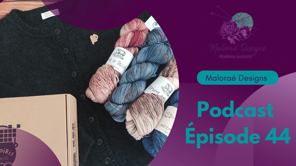 Podcast Épisode 44, du tricot et beaucoup de laines ! - Vidéo tricot - Maloraé Designs