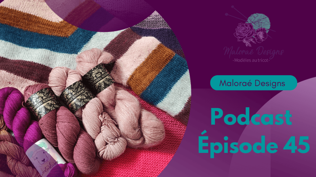 Podcast Épisode 45, pleins de jolis projets tricot ! - Vidéo tricot - Podcast créatif - Maloraé Designs