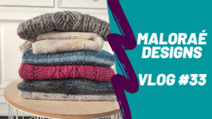Vlog tricot #33 – Un peu, beaucoup de tricot ! - Vidéo tricot - Maloraé Designs