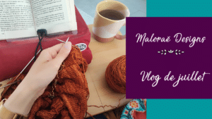 Vlog juillet 2023 - Un peu de tricot et beaucoup de retard sur les patrons… - Vidéo tricot - Les coulisses - Maloraé Designs
