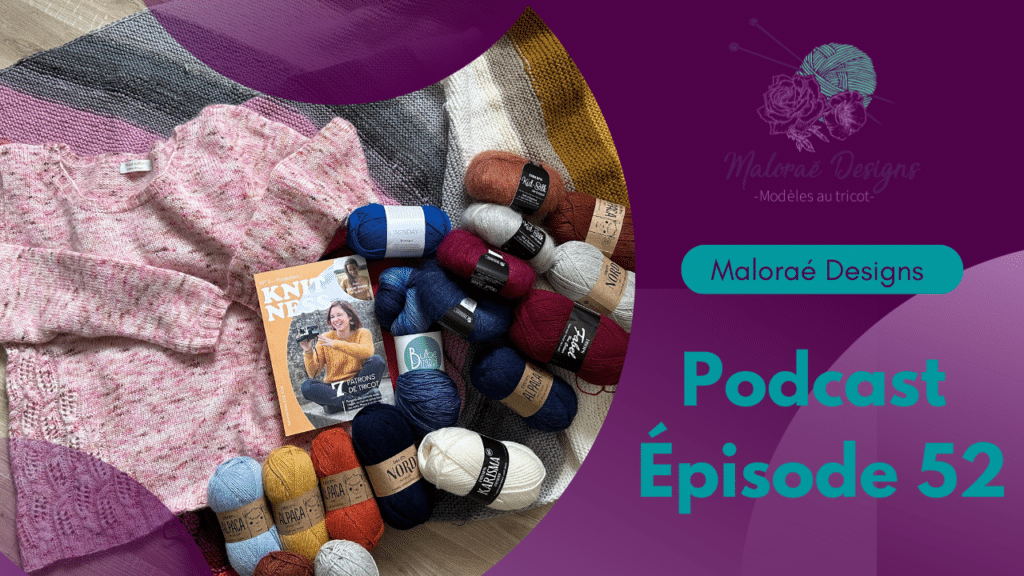Podcast Épisode 52, un peu de tricot, beaucoup de laines... - Vidéo tricot - Podcast créatif - Maloraé Designs