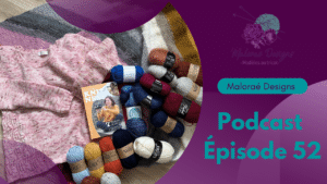 Podcast Épisode 52, un peu de tricot, beaucoup de laines... - Vidéo tricot - Podcast créatif - Maloraé Designs