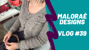 Vlog tricot #39 – Je termine mes tricots pour en monter de nouveaux ! - Vidéo tricot - Maloraé Designs