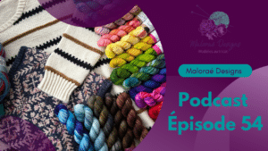 Podcast Épisode 54, tricot, laine et un peu de couture ! - Podcast tricot - Vidéo tricot - Maloraé Designs