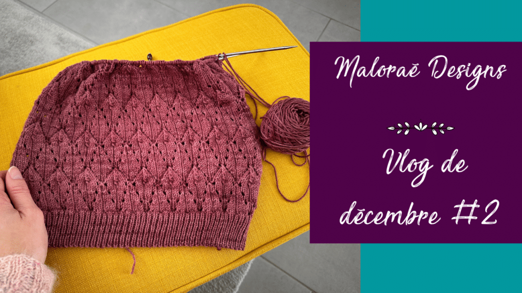 Vlog décembre 2023 #2 – Celle qui a trop d'en-cours tricot ! - Vidéo tricot - Maloraé Designs - Les coulisses