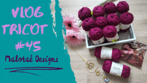 Vlog tricot #45 – Je commence de nouveaux tricots ! - Vidéo tricot - Maloraé Designs