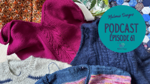 Podcast Épisode 61, le plein de jolis tricots ! - Vidéo tricot - Podcast créatif - Maloraé Designs