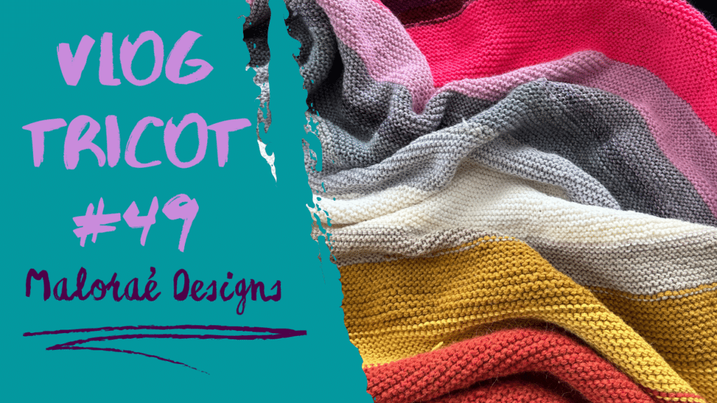 Essayer de finir ma couverture au tricot ! – Vlog Tricot #49 - Vidéo tricot - Maloraé Designs