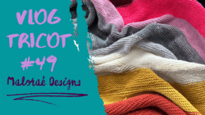 Essayer de finir ma couverture au tricot ! – Vlog Tricot #49 - Vidéo tricot - Maloraé Designs
