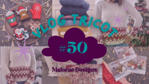 Un nouveau vlog tricot avant Noël ! - Vlog Tricot #50 - Vidéo tricot - Maloraé Designs