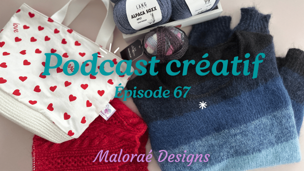 Podcast Épisode 67, un peu de tricot et d'accessoires... - Podcast créatif - Vidéo tricot - Maloraé Designs