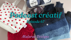 Podcast Épisode 67, un peu de tricot et d'accessoires... - Podcast créatif - Vidéo tricot - Maloraé Designs