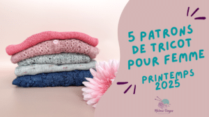 5 patrons de tricot pour femme - Printemps 2025 ! (Vidéo tricot) - Sélection de patrons - Dentelle - Pull - Gilet - Maloraé Designs