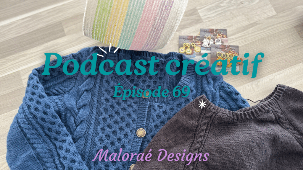 Podcast Épisode 69, celle qui ne tricote pas beaucoup... - Vidéo tricot - Podcast créatif - Maloraé Designs