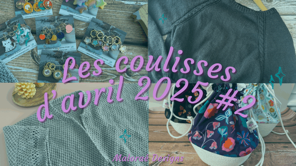 Vlog avril 2025 #2 – Je tricote un peu ! - Les coulisses - Vidéo tricot - Maloraé Designs