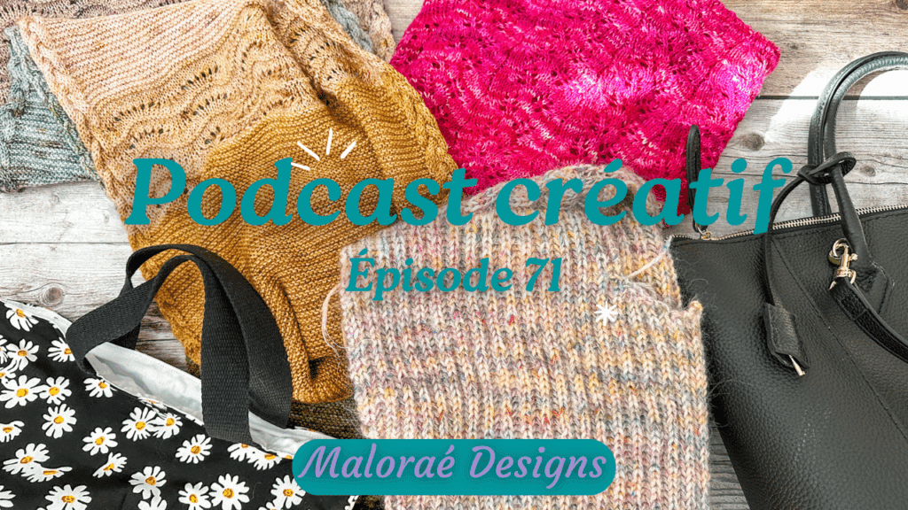 Podcast Épisode 71, un peu de tricot et une nouvelle collection d'accessoires ! - Vidéo tricot - Podcast créatif - Maloraé Designs