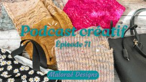 Podcast Épisode 71, un peu de tricot et une nouvelle collection d'accessoires ! - Vidéo tricot - Podcast créatif - Maloraé Designs