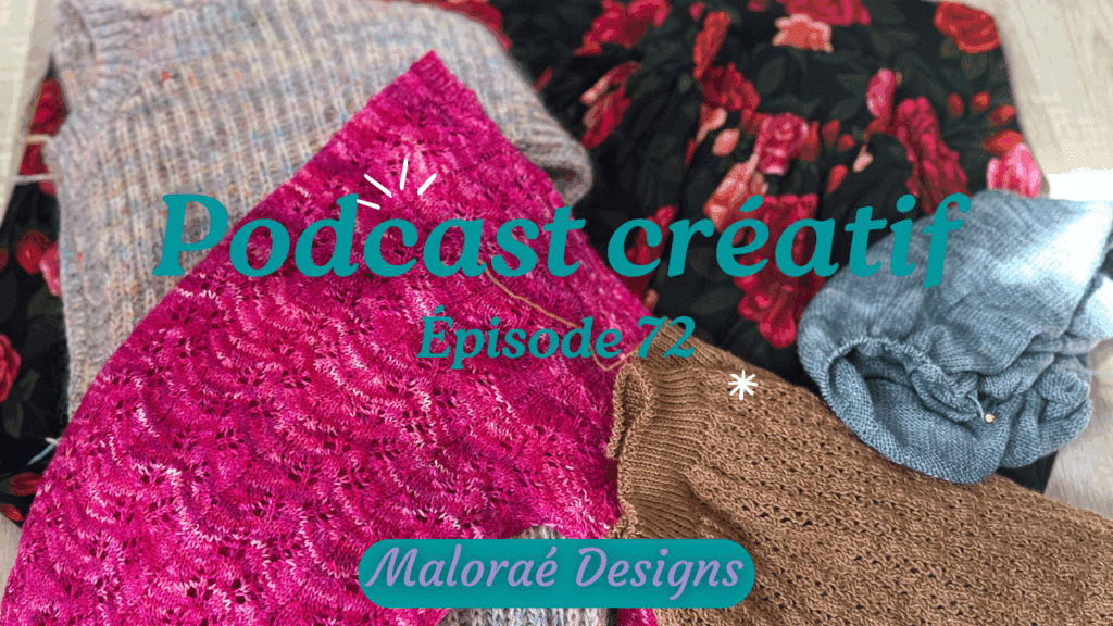 Podcast Épisode 72, couture, tricot, un mois chargé ! - Vidéo tricot - Podcast créatif - Maloraé Designs