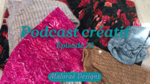 Podcast Épisode 72, couture, tricot, un mois chargé ! - Vidéo tricot - Podcast créatif - Maloraé Designs