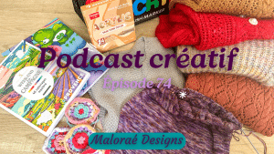 Podcast Épisode 74, le plein de loisirs créatifs ! - Vidéo tricot - Tricot - Coloriage - Crochet - Maloraé Designs