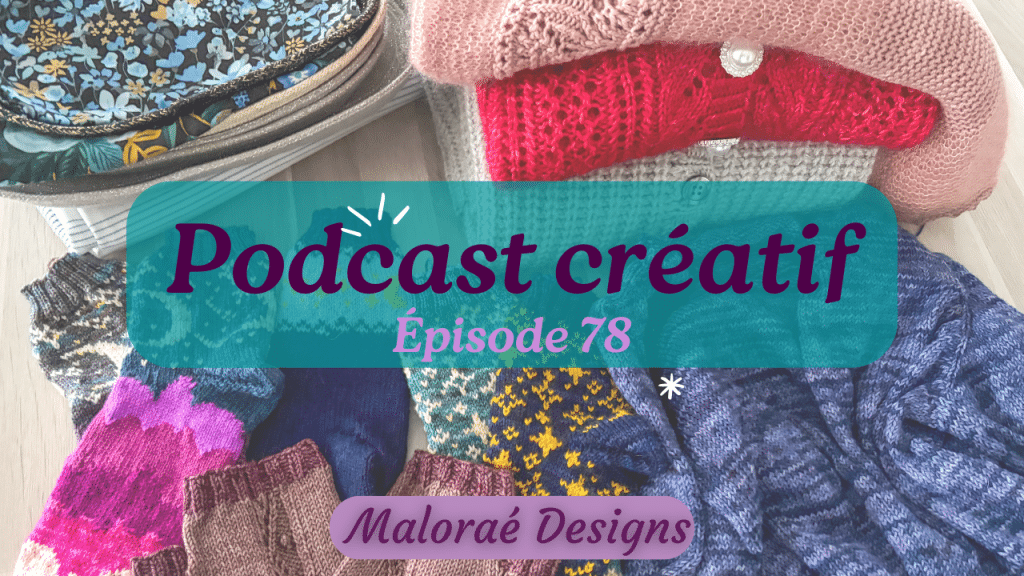 Épisode de podcast 78, mes projets au tricot du mois - Vidéo tricot - Bilan tricot - Maloraé Designs