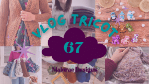 Vlog Tricot 67 - Projets au tricot et un coloriage mystère - Vidéo tricot - Maloraé Designs