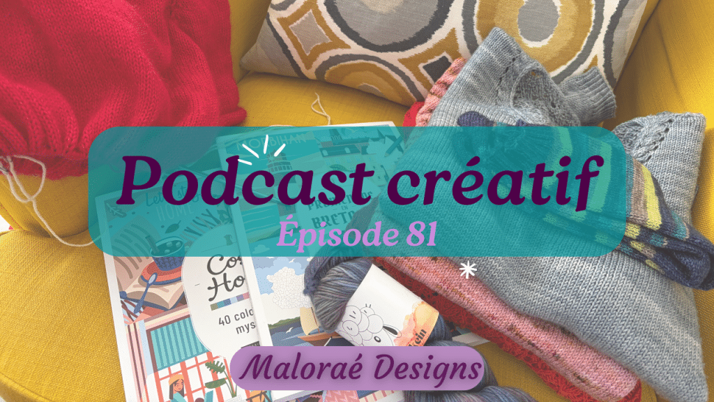 Épisode de podcast 81, des projets au tricot et du coloriage - Vidéo tricot - Podcast créatif - Maloraé Designs